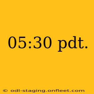05:30 pdt.