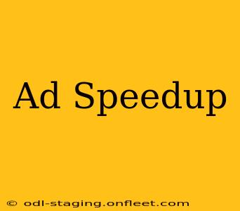 Ad Speedup