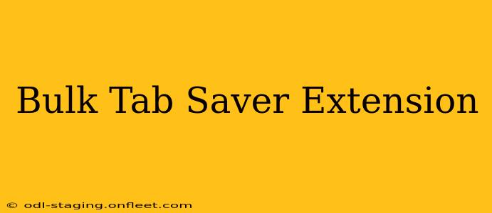 Bulk Tab Saver Extension