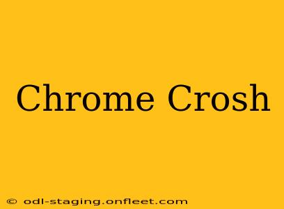 Chrome Crosh