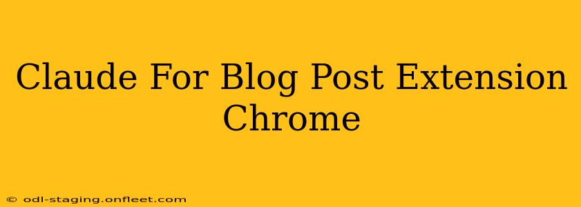Claude For Blog Post Extension Chrome
