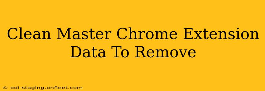 Clean Master Chrome Extension Data To Remove