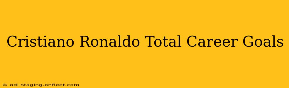 Cristiano Ronaldo Total Career Goals