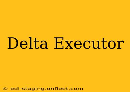 Delta Executor