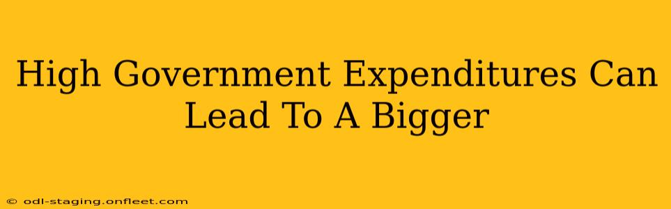 High Government Expenditures Can Lead To A Bigger