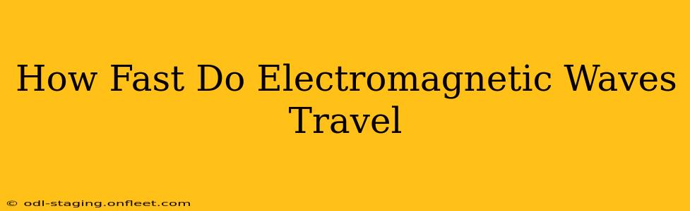 How Fast Do Electromagnetic Waves Travel