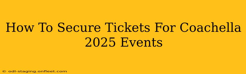 How To Secure Tickets For Coachella 2025 Events