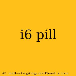i6 pill