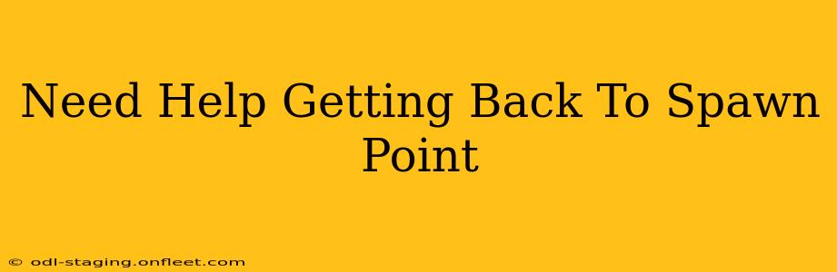 Need Help Getting Back To Spawn Point