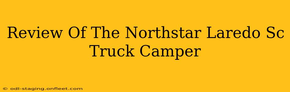 Review Of The Northstar Laredo Sc Truck Camper