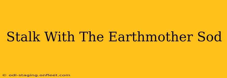 Stalk With The Earthmother Sod