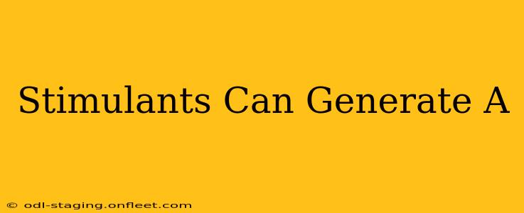 Stimulants Can Generate A