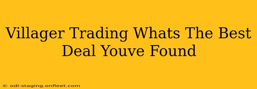 Villager Trading Whats The Best Deal Youve Found
